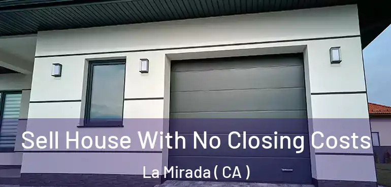  Sell House With No Closing Costs La Mirada ( CA )