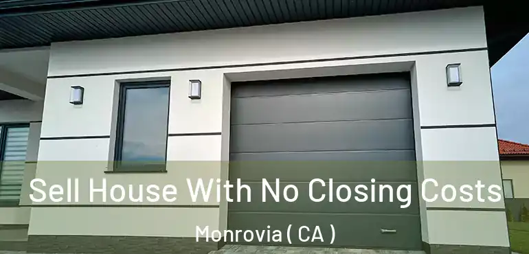  Sell House With No Closing Costs Monrovia ( CA )