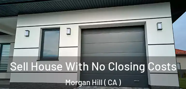  Sell House With No Closing Costs Morgan Hill ( CA )