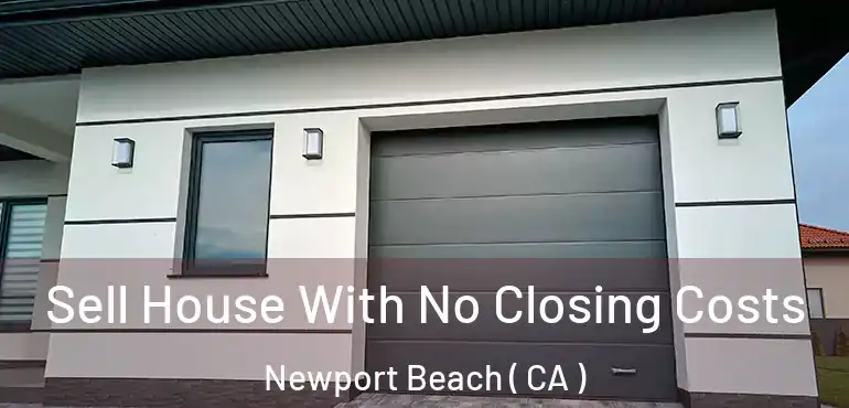  Sell House With No Closing Costs Newport Beach ( CA )