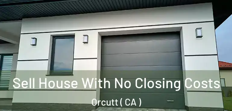  Sell House With No Closing Costs Orcutt ( CA )