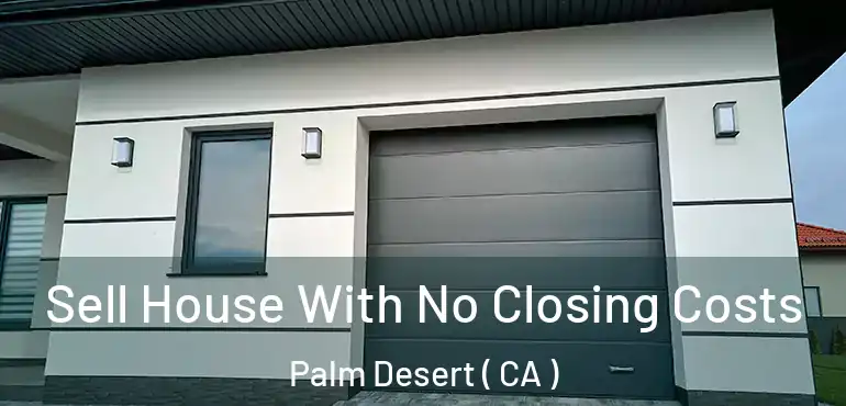  Sell House With No Closing Costs Palm Desert ( CA )