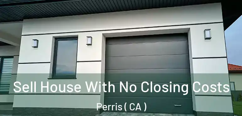  Sell House With No Closing Costs Perris ( CA )