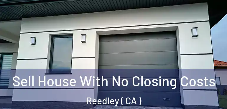  Sell House With No Closing Costs Reedley ( CA )