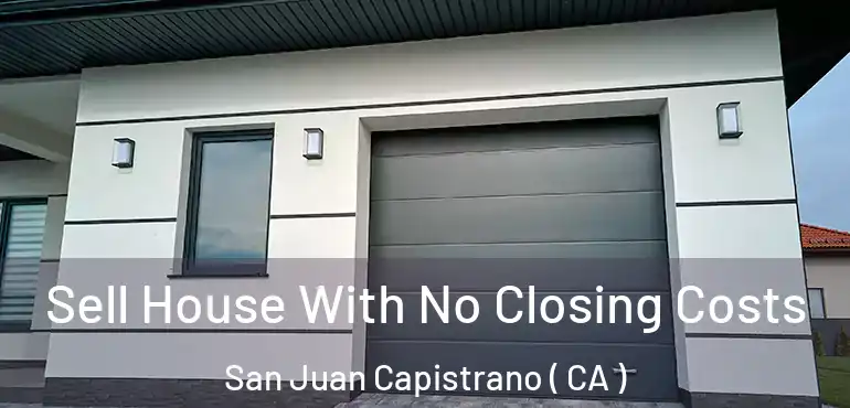  Sell House With No Closing Costs San Juan Capistrano ( CA )