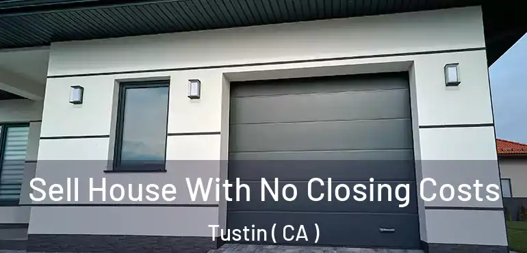  Sell House With No Closing Costs Tustin ( CA )