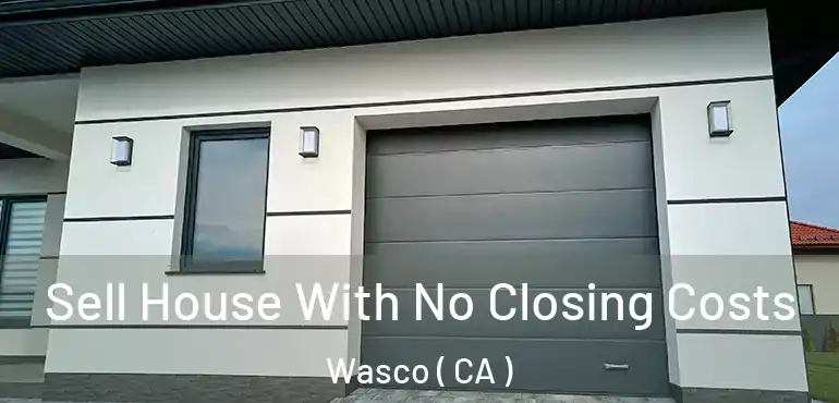  Sell House With No Closing Costs Wasco ( CA )