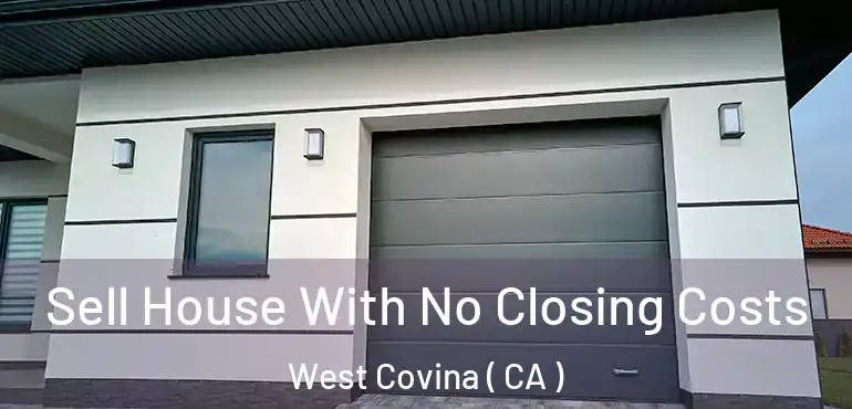  Sell House With No Closing Costs West Covina ( CA )