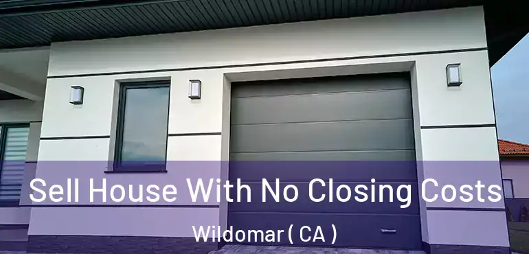  Sell House With No Closing Costs Wildomar ( CA )