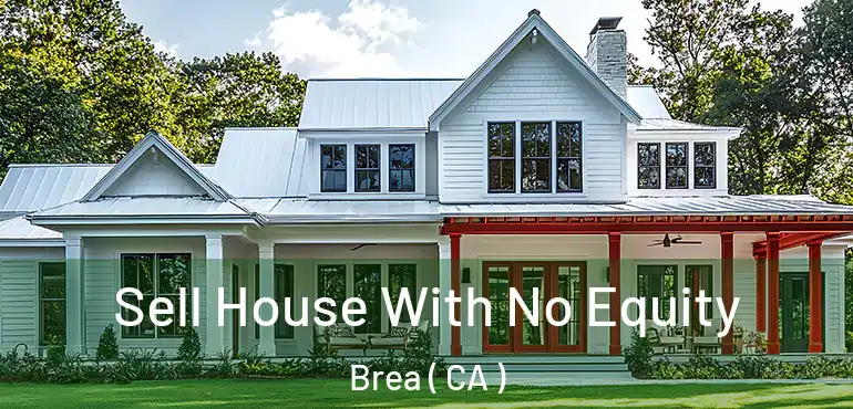  Sell House With No Equity Brea ( CA )