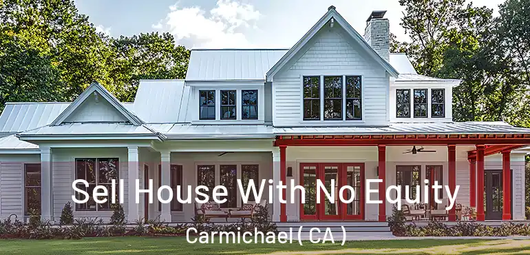  Sell House With No Equity Carmichael ( CA )