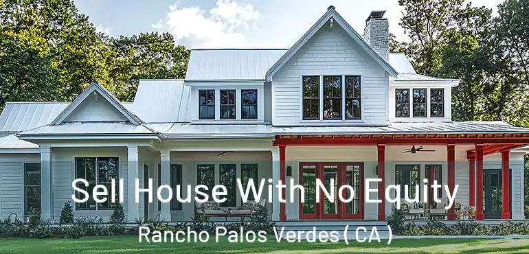  Sell House With No Equity Rancho Palos Verdes ( CA )