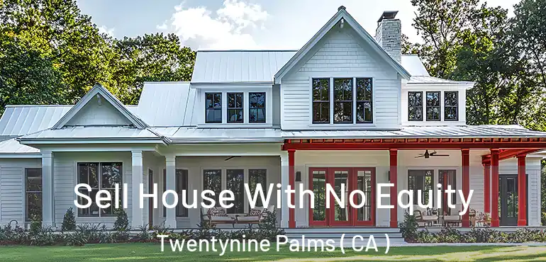  Sell House With No Equity Twentynine Palms ( CA )