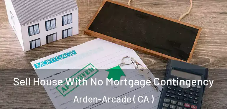  Sell House With No Mortgage Contingency Arden-Arcade ( CA )