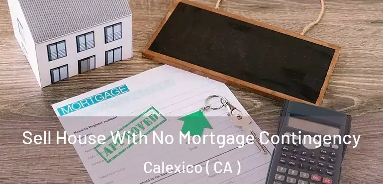  Sell House With No Mortgage Contingency Calexico ( CA )