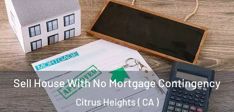  Sell House With No Mortgage Contingency Citrus Heights ( CA )