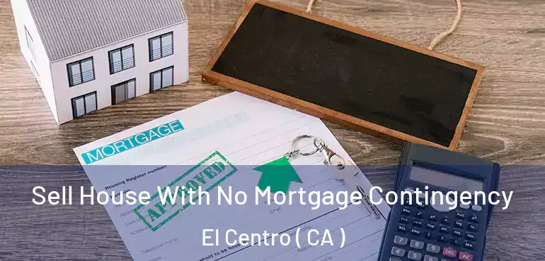  Sell House With No Mortgage Contingency El Centro ( CA )