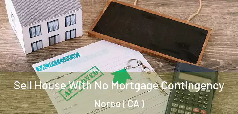  Sell House With No Mortgage Contingency Norco ( CA )
