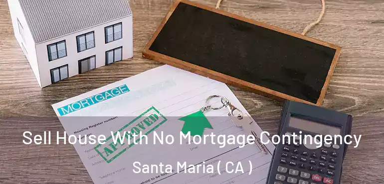  Sell House With No Mortgage Contingency Santa Maria ( CA )