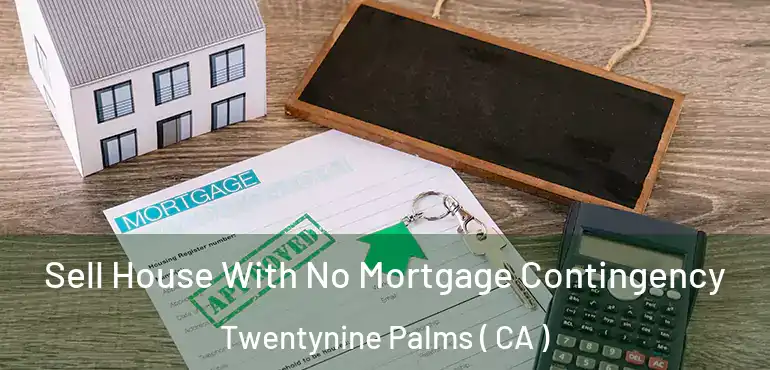  Sell House With No Mortgage Contingency Twentynine Palms ( CA )