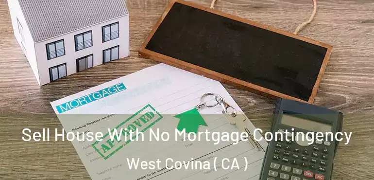  Sell House With No Mortgage Contingency West Covina ( CA )