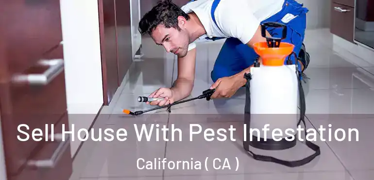  Sell House With Pest Infestation California ( CA )