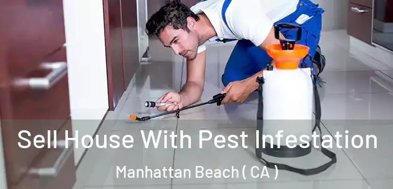  Sell House With Pest Infestation Manhattan Beach ( CA )