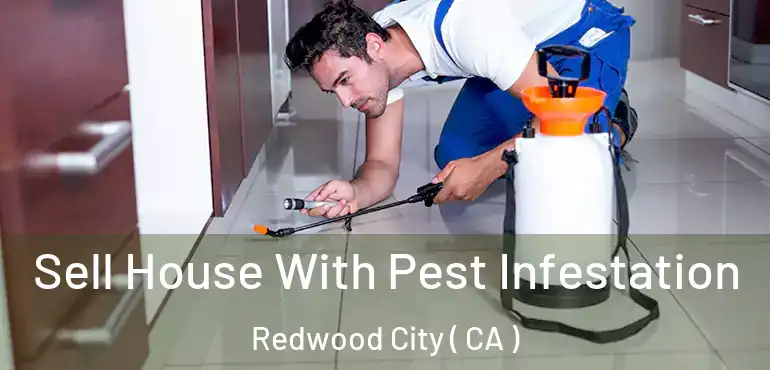  Sell House With Pest Infestation Redwood City ( CA )
