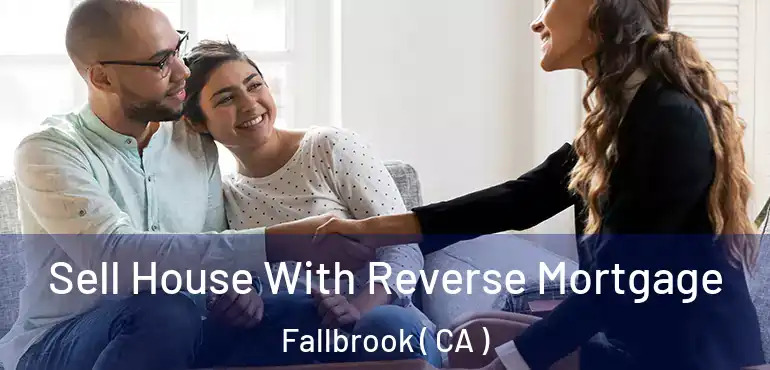  Sell House With Reverse Mortgage Fallbrook ( CA )