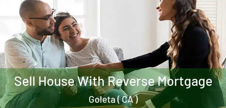  Sell House With Reverse Mortgage Goleta ( CA )