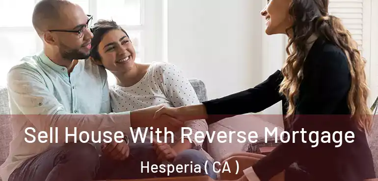  Sell House With Reverse Mortgage Hesperia ( CA )