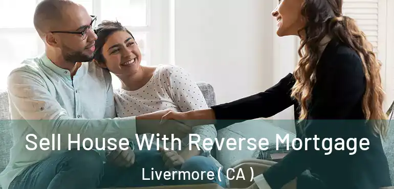  Sell House With Reverse Mortgage Livermore ( CA )