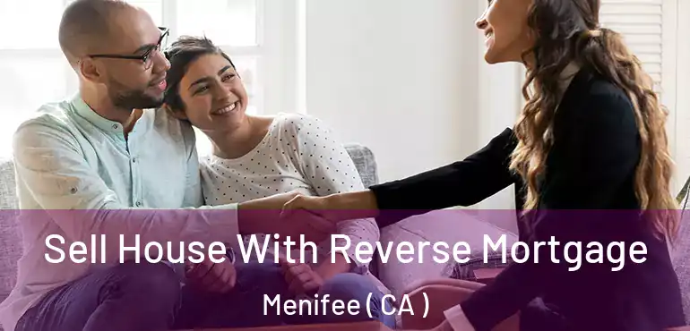  Sell House With Reverse Mortgage Menifee ( CA )