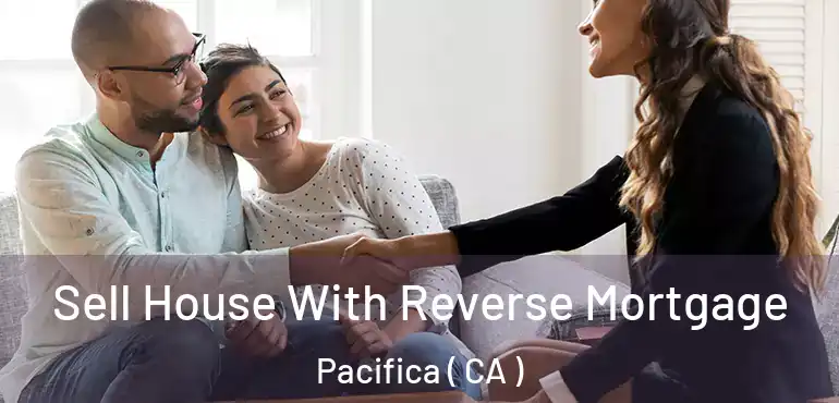 Sell House With Reverse Mortgage Pacifica ( CA )