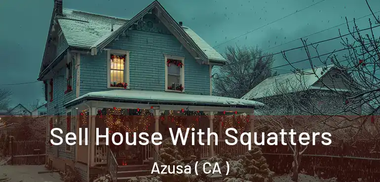  Sell House With Squatters Azusa ( CA )