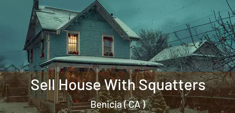  Sell House With Squatters Benicia ( CA )