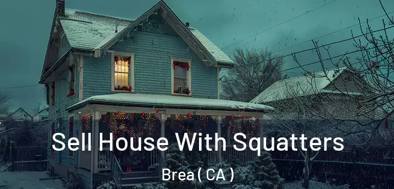  Sell House With Squatters Brea ( CA )