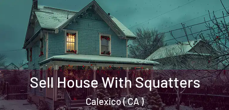  Sell House With Squatters Calexico ( CA )