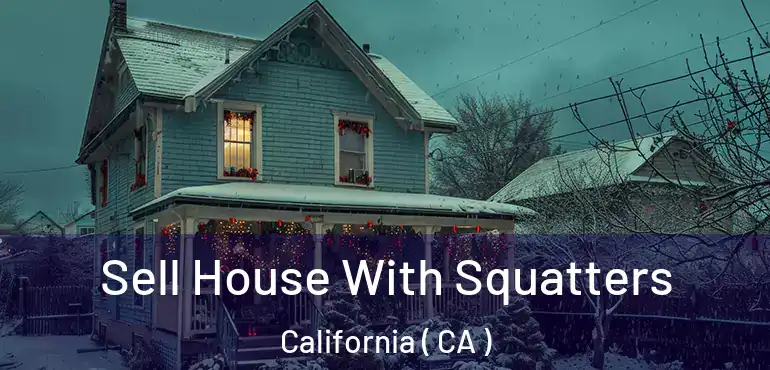  Sell House With Squatters California ( CA )
