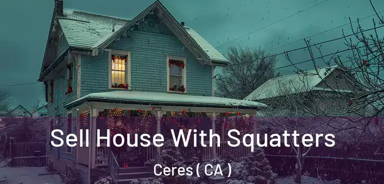  Sell House With Squatters Ceres ( CA )
