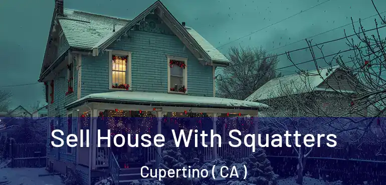  Sell House With Squatters Cupertino ( CA )