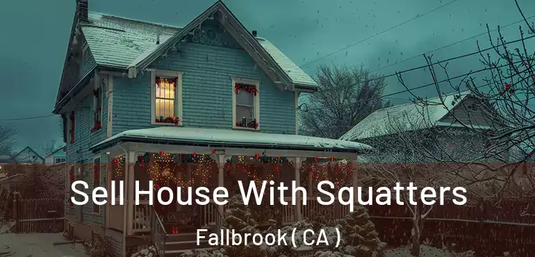  Sell House With Squatters Fallbrook ( CA )