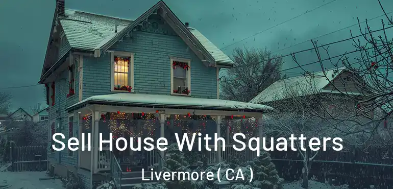  Sell House With Squatters Livermore ( CA )
