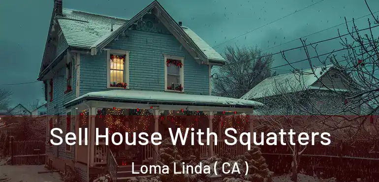  Sell House With Squatters Loma Linda ( CA )