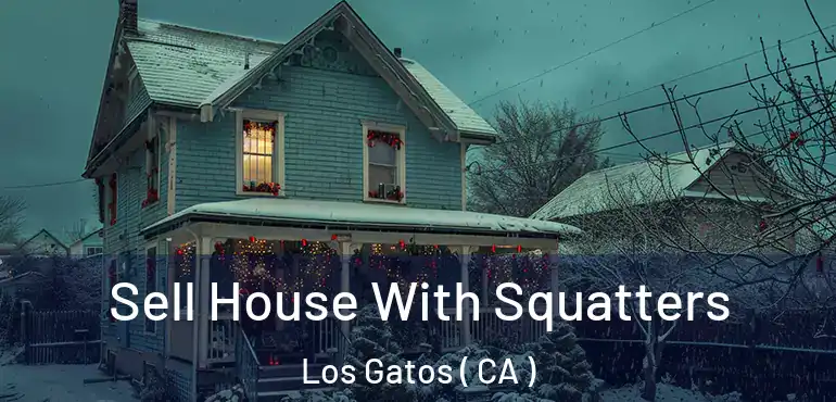  Sell House With Squatters Los Gatos ( CA )