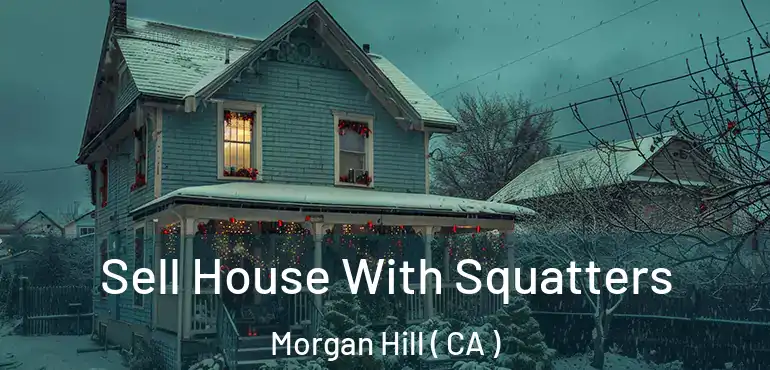  Sell House With Squatters Morgan Hill ( CA )