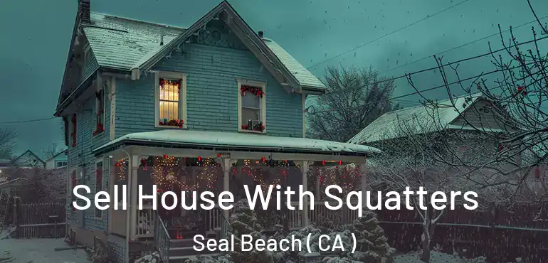  Sell House With Squatters Seal Beach ( CA )