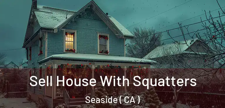  Sell House With Squatters Seaside ( CA )