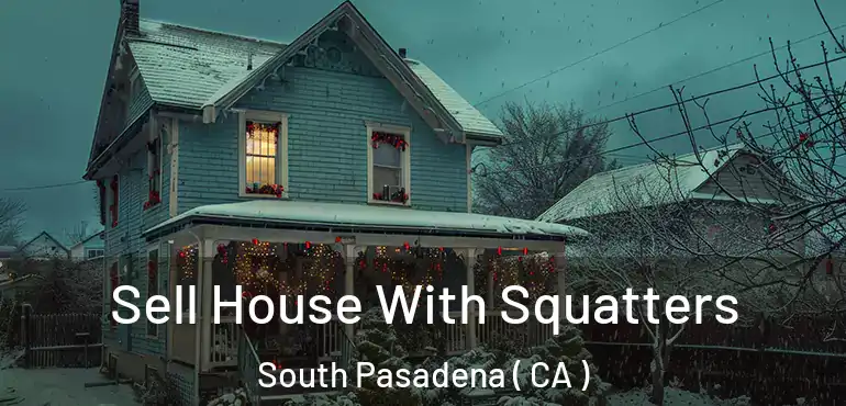  Sell House With Squatters South Pasadena ( CA )