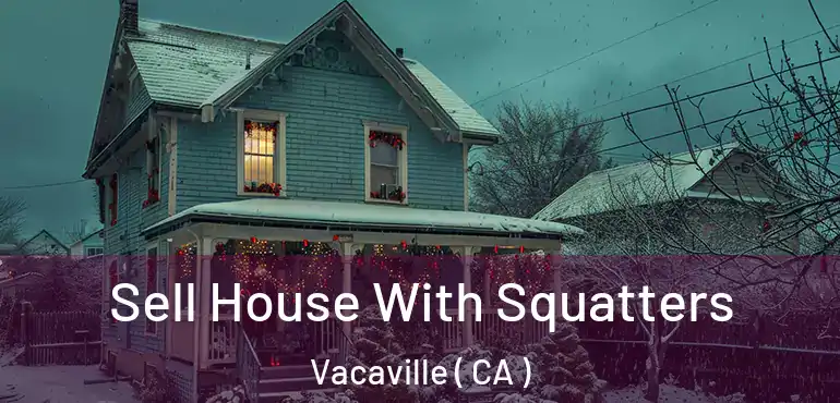  Sell House With Squatters Vacaville ( CA )